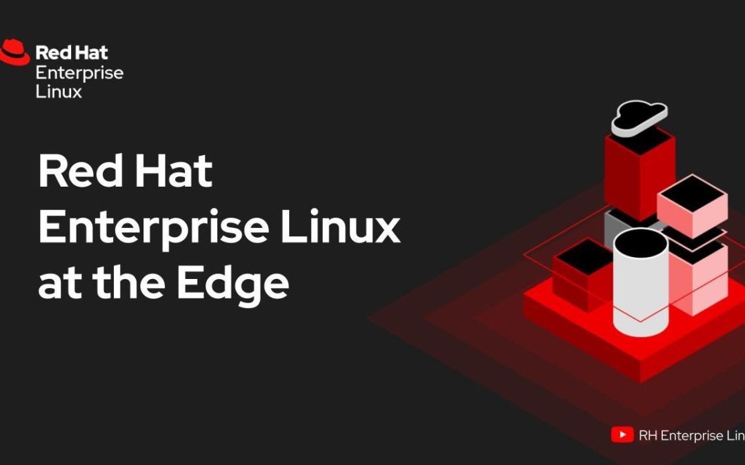Red Hat Enterprise Linux at the Edge