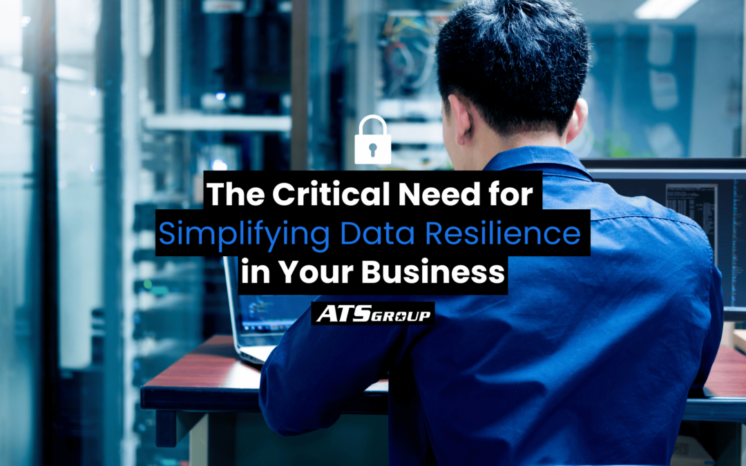 The Critical Need for Simplifying Data Resilience in Your Business