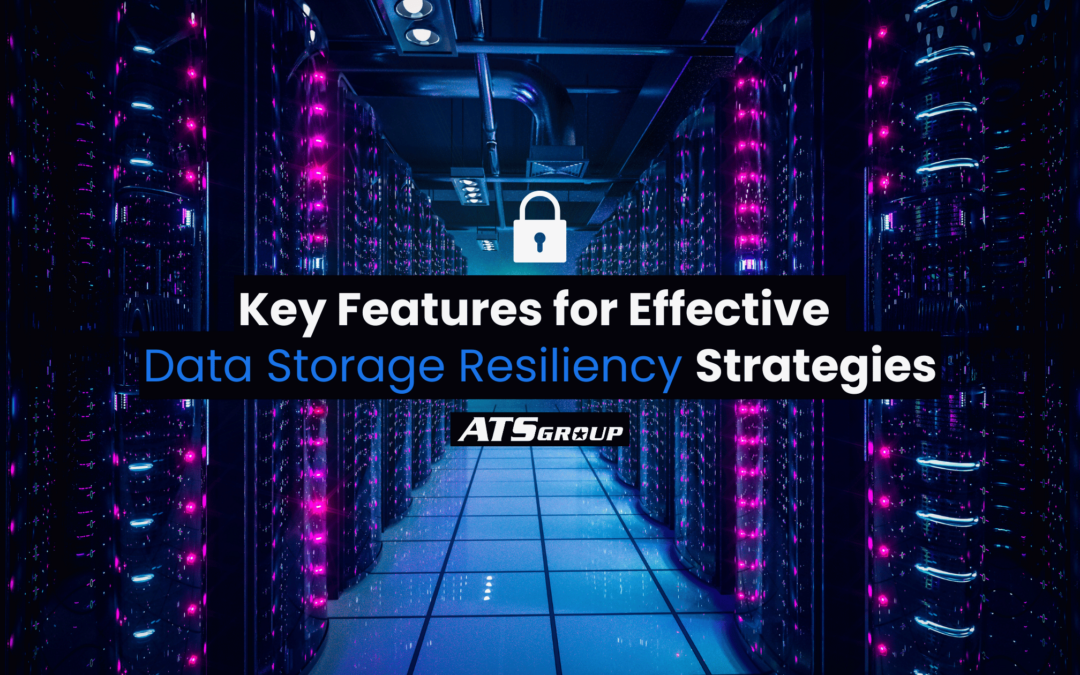 Key Features for Effective Data Storage Resiliency Strategies